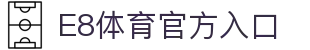 E8体育 - E8体育平台官网 - E8 SPORTS